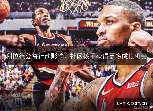 利拉德公益行动影响:社区孩子获得更多成长机会 利拉德公益行动影响:社区孩子获得更多成长机会